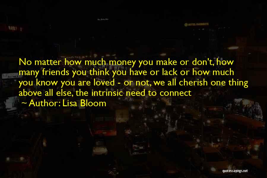 Lisa Bloom Quotes: No Matter How Much Money You Make Or Don't, How Many Friends You Think You Have Or Lack Or How