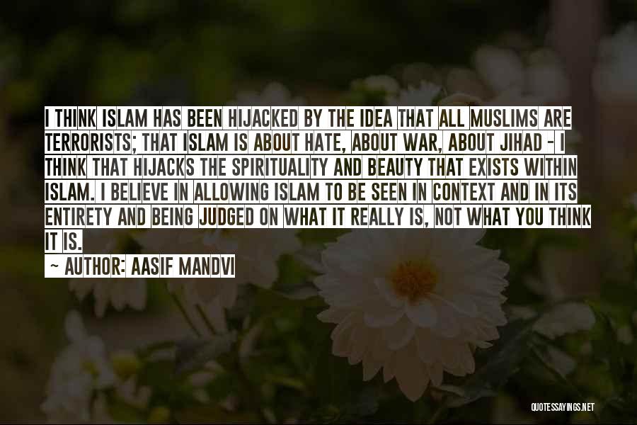 Aasif Mandvi Quotes: I Think Islam Has Been Hijacked By The Idea That All Muslims Are Terrorists; That Islam Is About Hate, About