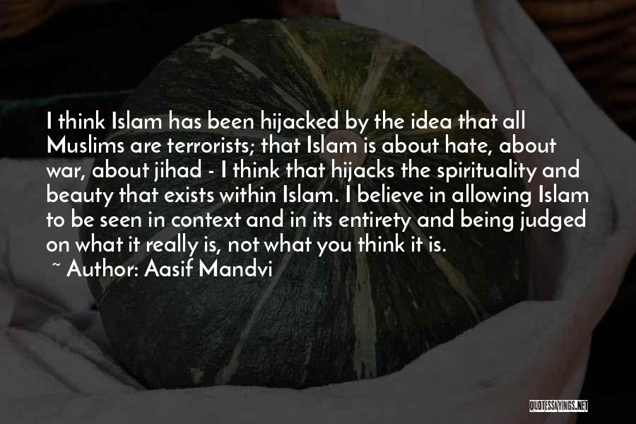 Aasif Mandvi Quotes: I Think Islam Has Been Hijacked By The Idea That All Muslims Are Terrorists; That Islam Is About Hate, About