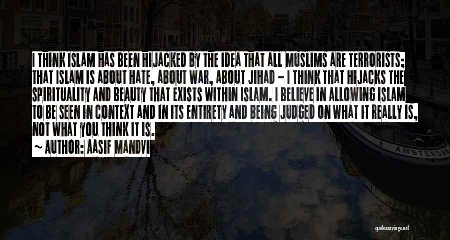 Aasif Mandvi Quotes: I Think Islam Has Been Hijacked By The Idea That All Muslims Are Terrorists; That Islam Is About Hate, About