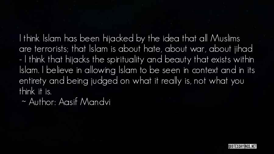 Aasif Mandvi Quotes: I Think Islam Has Been Hijacked By The Idea That All Muslims Are Terrorists; That Islam Is About Hate, About