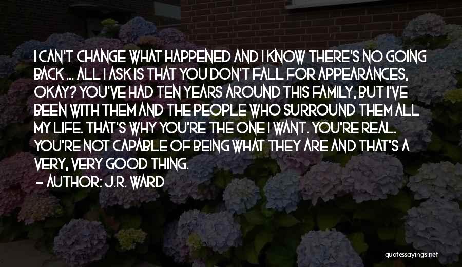 J.R. Ward Quotes: I Can't Change What Happened And I Know There's No Going Back ... All I Ask Is That You Don't