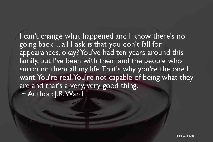 J.R. Ward Quotes: I Can't Change What Happened And I Know There's No Going Back ... All I Ask Is That You Don't