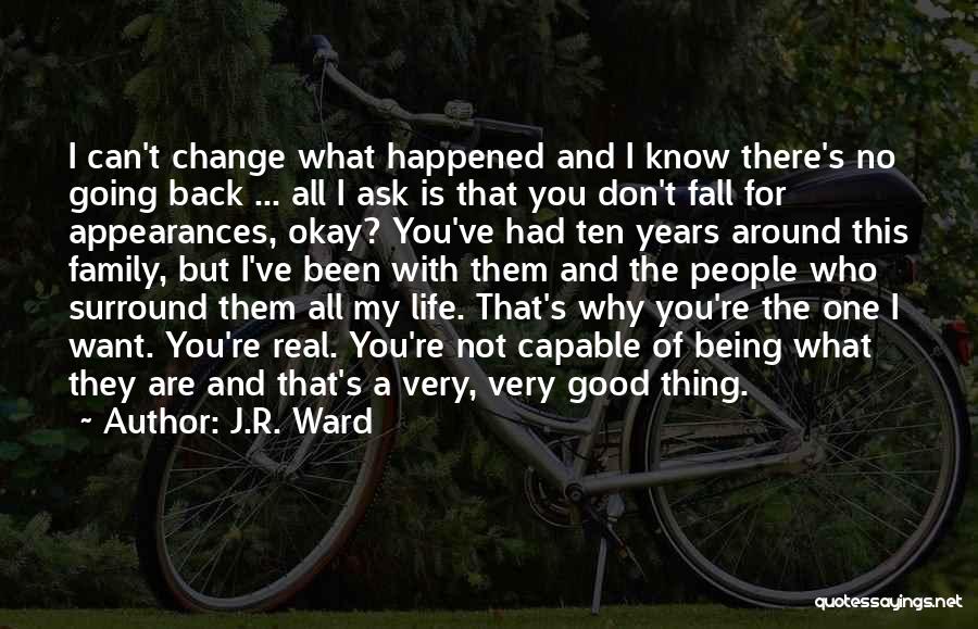 J.R. Ward Quotes: I Can't Change What Happened And I Know There's No Going Back ... All I Ask Is That You Don't