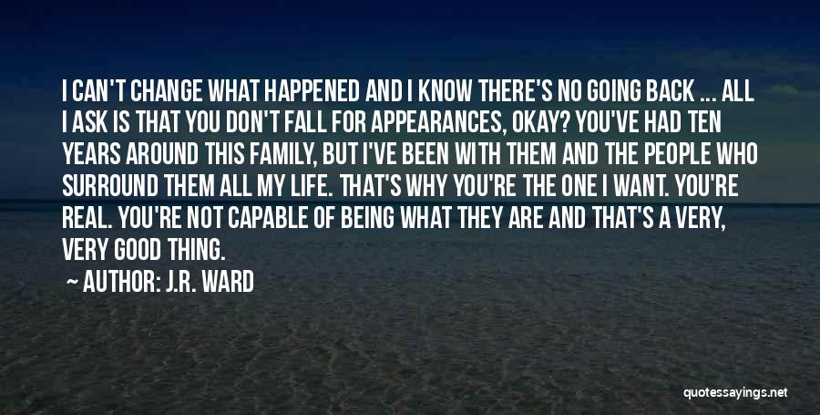 J.R. Ward Quotes: I Can't Change What Happened And I Know There's No Going Back ... All I Ask Is That You Don't