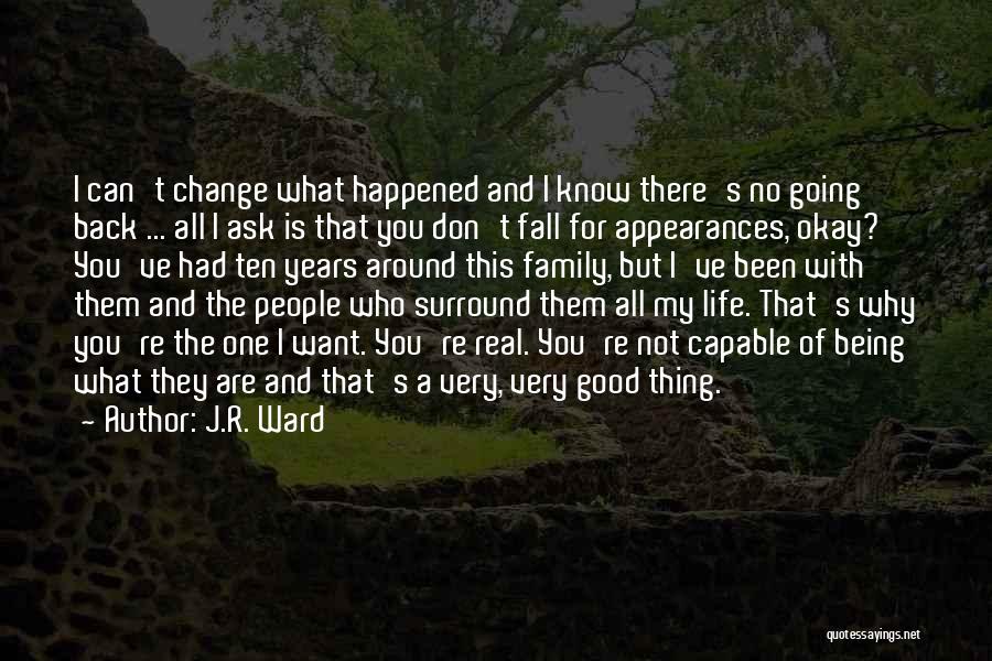 J.R. Ward Quotes: I Can't Change What Happened And I Know There's No Going Back ... All I Ask Is That You Don't