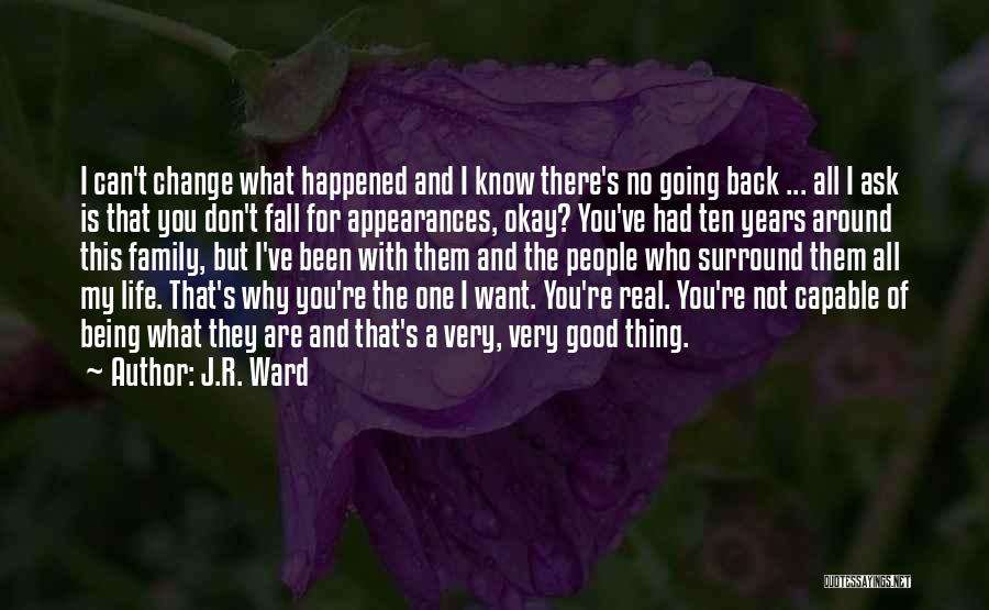 J.R. Ward Quotes: I Can't Change What Happened And I Know There's No Going Back ... All I Ask Is That You Don't