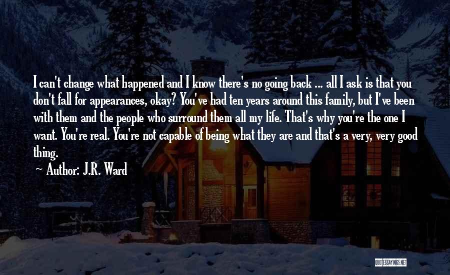 J.R. Ward Quotes: I Can't Change What Happened And I Know There's No Going Back ... All I Ask Is That You Don't