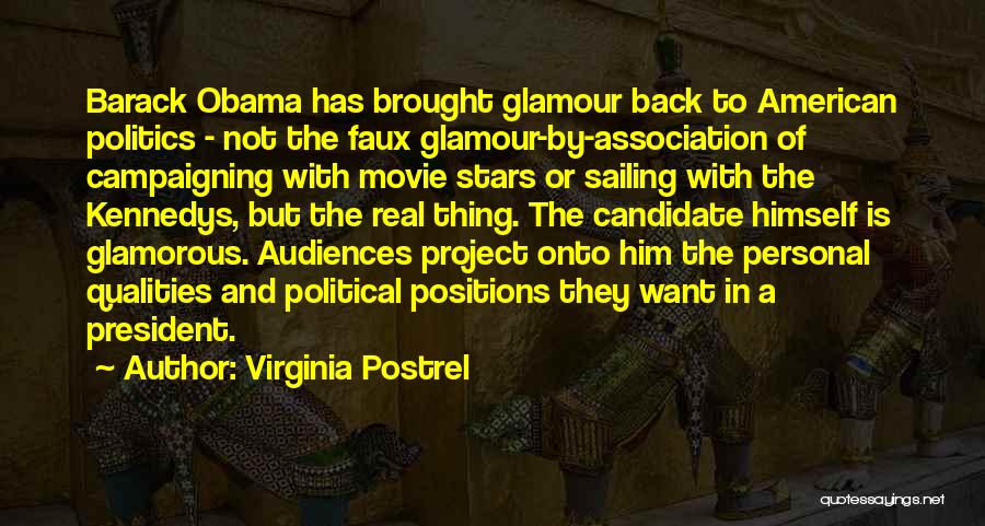 Virginia Postrel Quotes: Barack Obama Has Brought Glamour Back To American Politics - Not The Faux Glamour-by-association Of Campaigning With Movie Stars Or