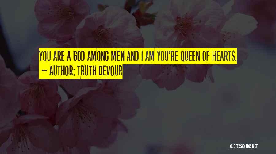 Truth Devour Quotes: You Are A God Among Men And I Am You're Queen Of Hearts.