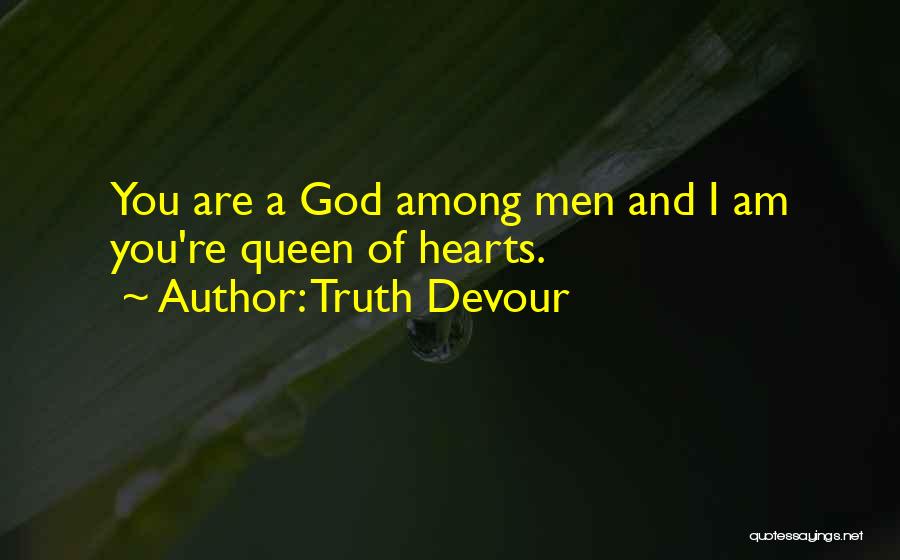 Truth Devour Quotes: You Are A God Among Men And I Am You're Queen Of Hearts.