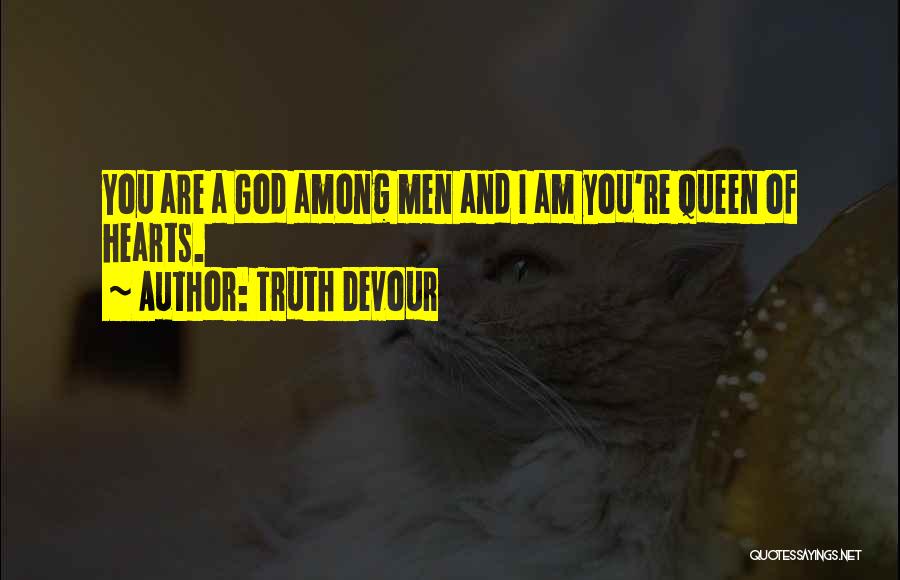 Truth Devour Quotes: You Are A God Among Men And I Am You're Queen Of Hearts.