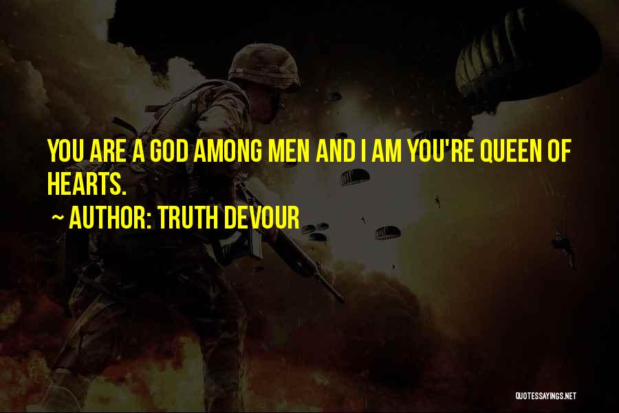 Truth Devour Quotes: You Are A God Among Men And I Am You're Queen Of Hearts.