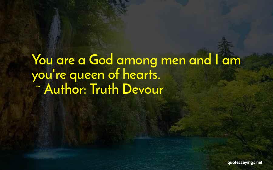 Truth Devour Quotes: You Are A God Among Men And I Am You're Queen Of Hearts.