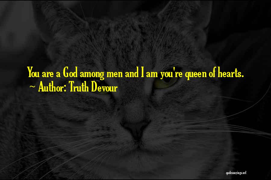 Truth Devour Quotes: You Are A God Among Men And I Am You're Queen Of Hearts.