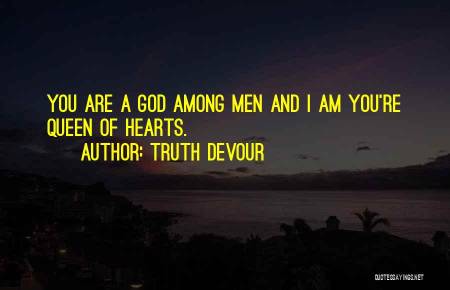 Truth Devour Quotes: You Are A God Among Men And I Am You're Queen Of Hearts.