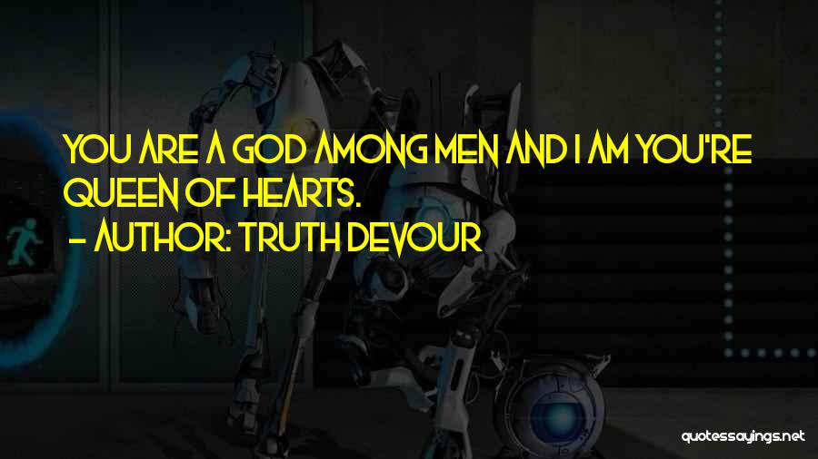 Truth Devour Quotes: You Are A God Among Men And I Am You're Queen Of Hearts.