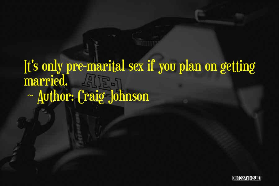 Craig Johnson Quotes: It's Only Pre-marital Sex If You Plan On Getting Married.