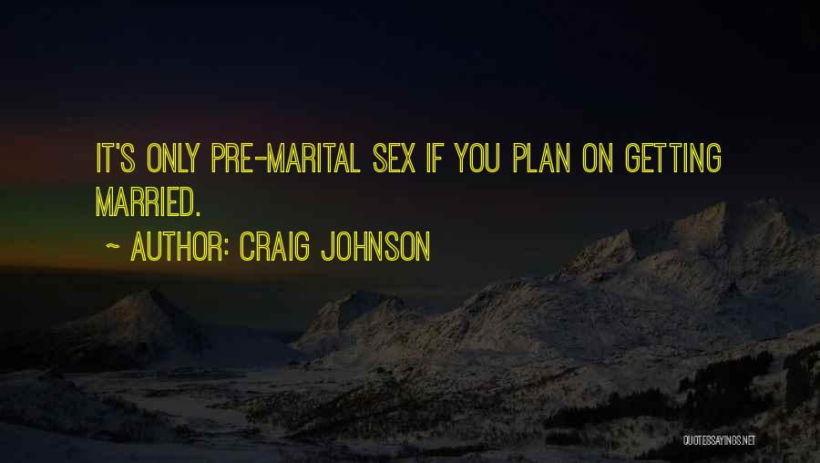 Craig Johnson Quotes: It's Only Pre-marital Sex If You Plan On Getting Married.