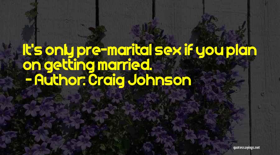 Craig Johnson Quotes: It's Only Pre-marital Sex If You Plan On Getting Married.