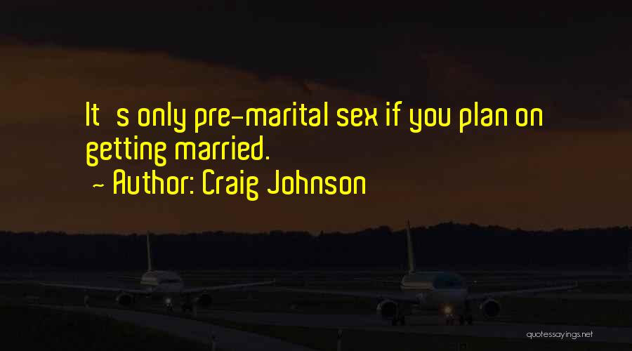 Craig Johnson Quotes: It's Only Pre-marital Sex If You Plan On Getting Married.