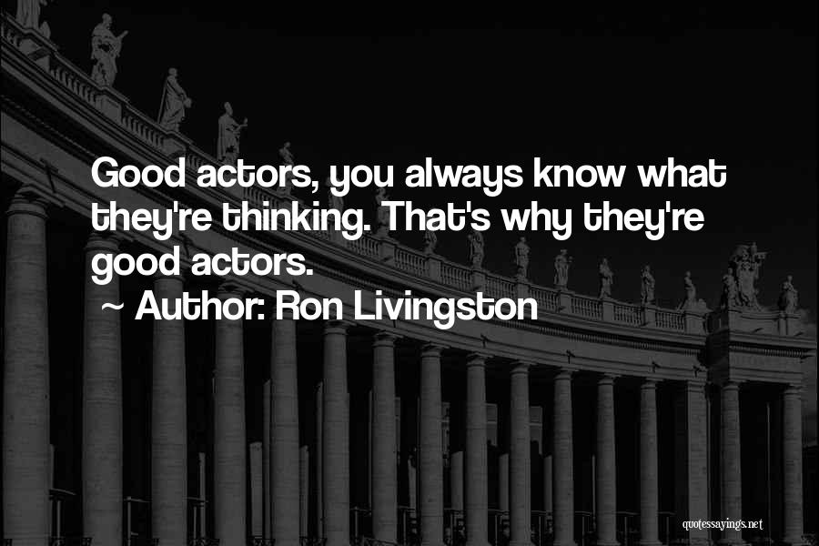 Ron Livingston Quotes: Good Actors, You Always Know What They're Thinking. That's Why They're Good Actors.