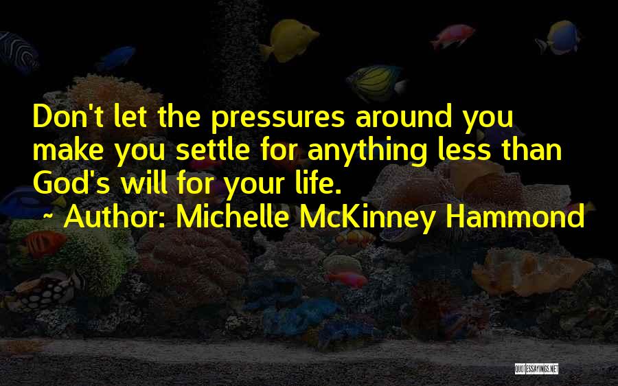 Michelle McKinney Hammond Quotes: Don't Let The Pressures Around You Make You Settle For Anything Less Than God's Will For Your Life.