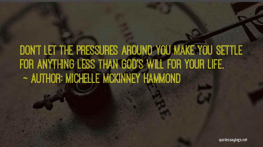 Michelle McKinney Hammond Quotes: Don't Let The Pressures Around You Make You Settle For Anything Less Than God's Will For Your Life.