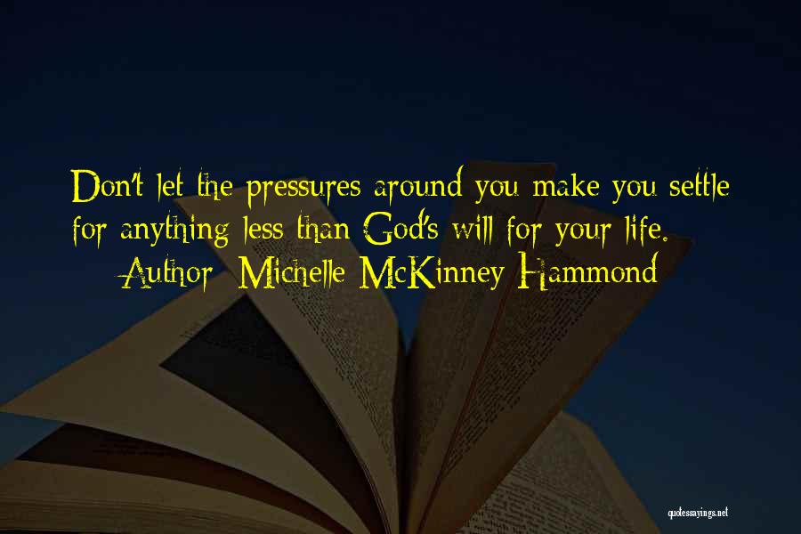 Michelle McKinney Hammond Quotes: Don't Let The Pressures Around You Make You Settle For Anything Less Than God's Will For Your Life.