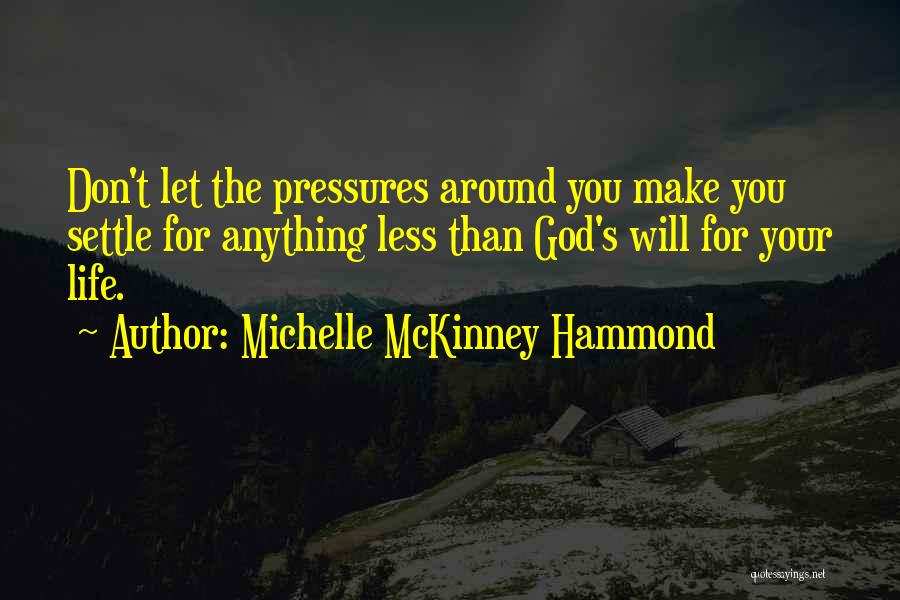 Michelle McKinney Hammond Quotes: Don't Let The Pressures Around You Make You Settle For Anything Less Than God's Will For Your Life.