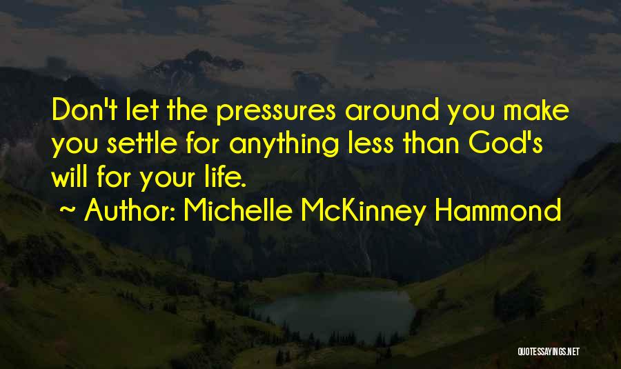 Michelle McKinney Hammond Quotes: Don't Let The Pressures Around You Make You Settle For Anything Less Than God's Will For Your Life.