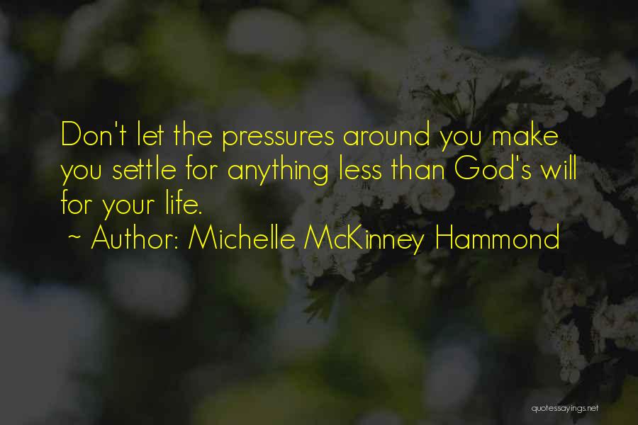 Michelle McKinney Hammond Quotes: Don't Let The Pressures Around You Make You Settle For Anything Less Than God's Will For Your Life.