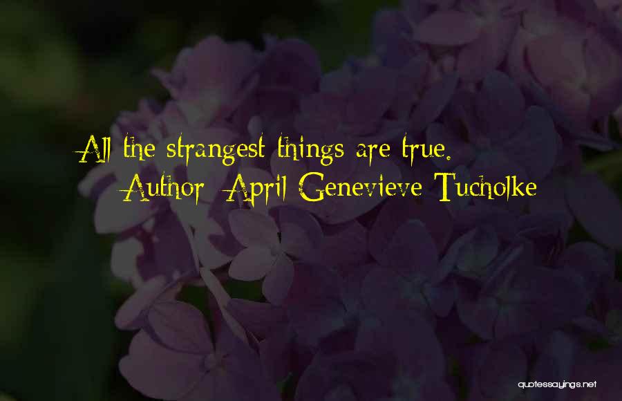 April Genevieve Tucholke Quotes: All The Strangest Things Are True.