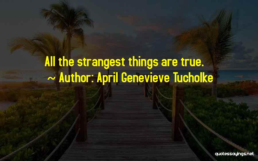 April Genevieve Tucholke Quotes: All The Strangest Things Are True.