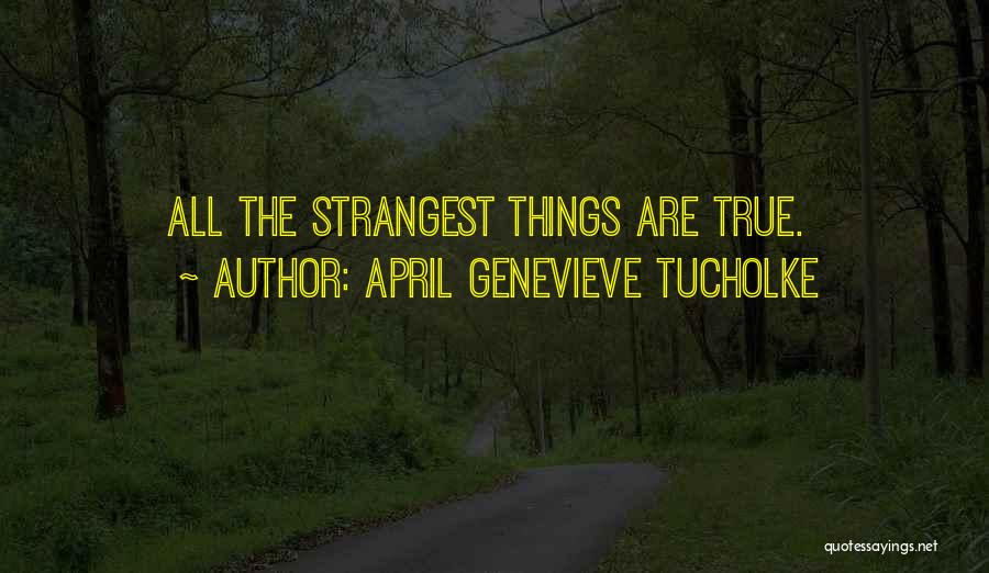 April Genevieve Tucholke Quotes: All The Strangest Things Are True.