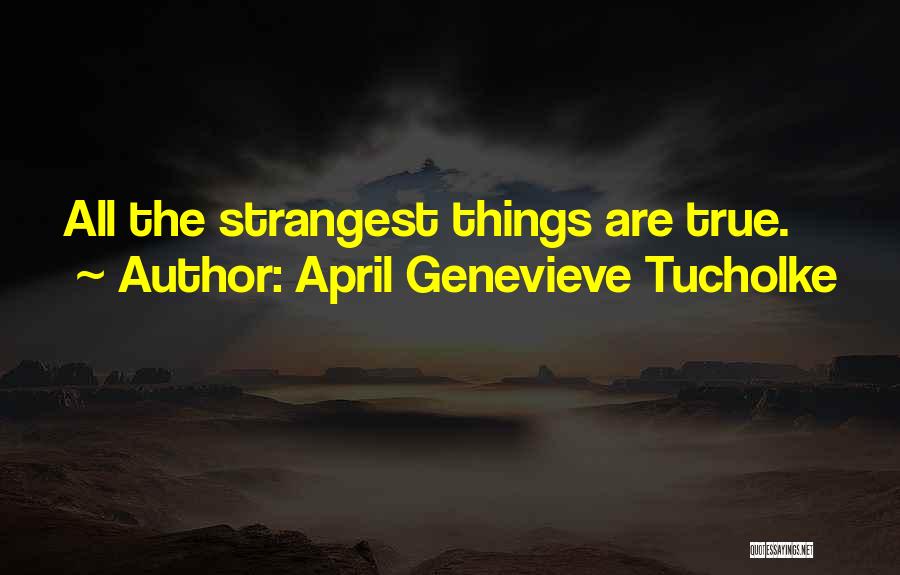 April Genevieve Tucholke Quotes: All The Strangest Things Are True.