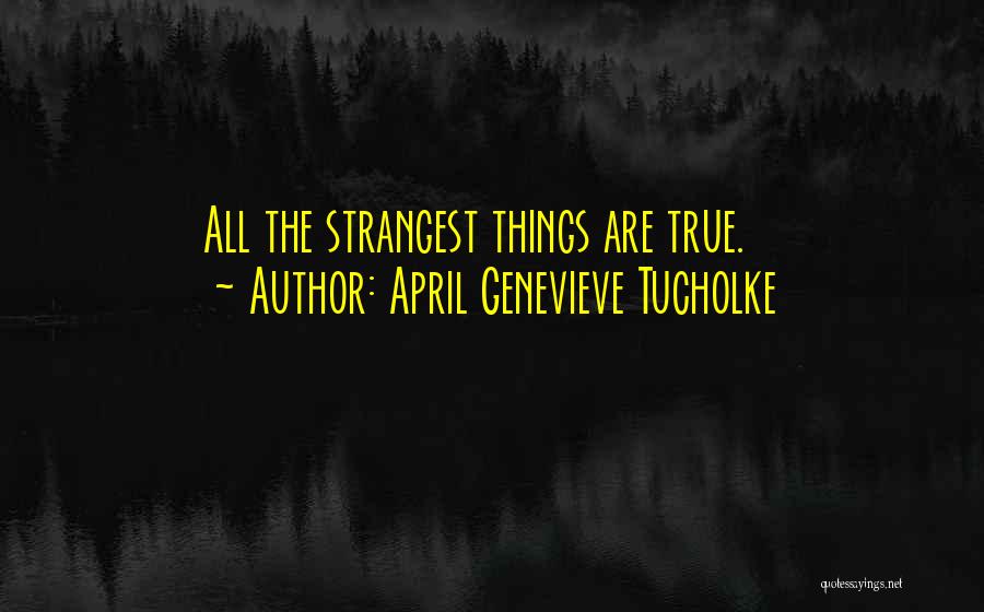 April Genevieve Tucholke Quotes: All The Strangest Things Are True.