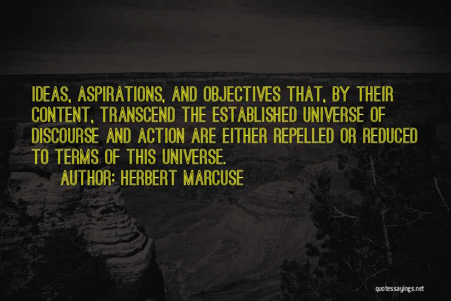 Herbert Marcuse Quotes: Ideas, Aspirations, And Objectives That, By Their Content, Transcend The Established Universe Of Discourse And Action Are Either Repelled Or