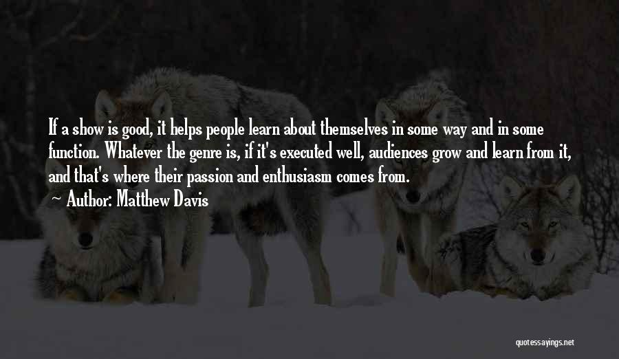 Matthew Davis Quotes: If A Show Is Good, It Helps People Learn About Themselves In Some Way And In Some Function. Whatever The