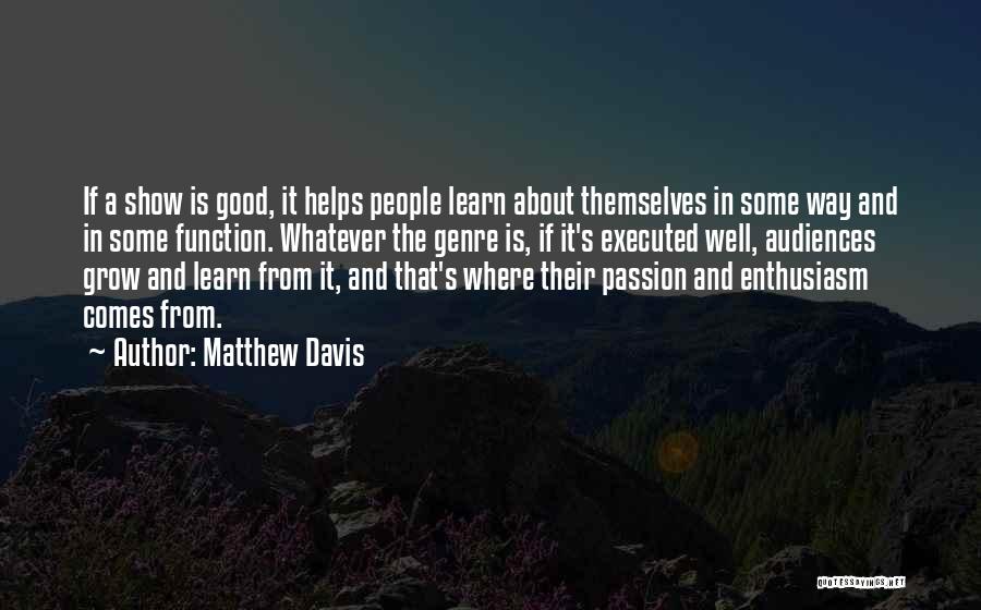 Matthew Davis Quotes: If A Show Is Good, It Helps People Learn About Themselves In Some Way And In Some Function. Whatever The