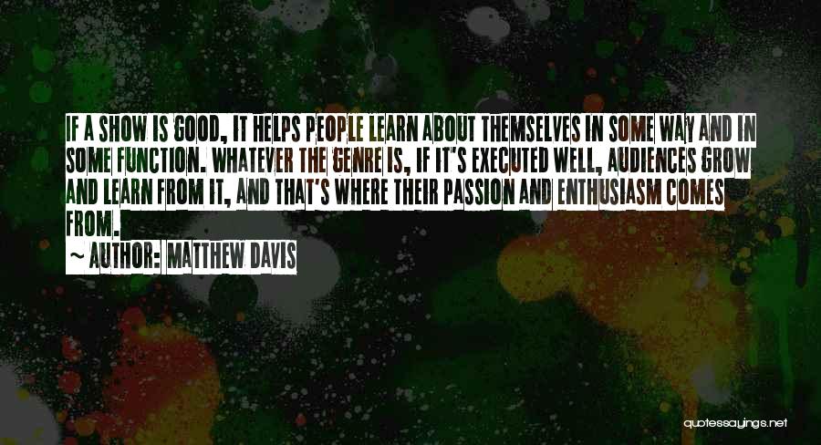 Matthew Davis Quotes: If A Show Is Good, It Helps People Learn About Themselves In Some Way And In Some Function. Whatever The