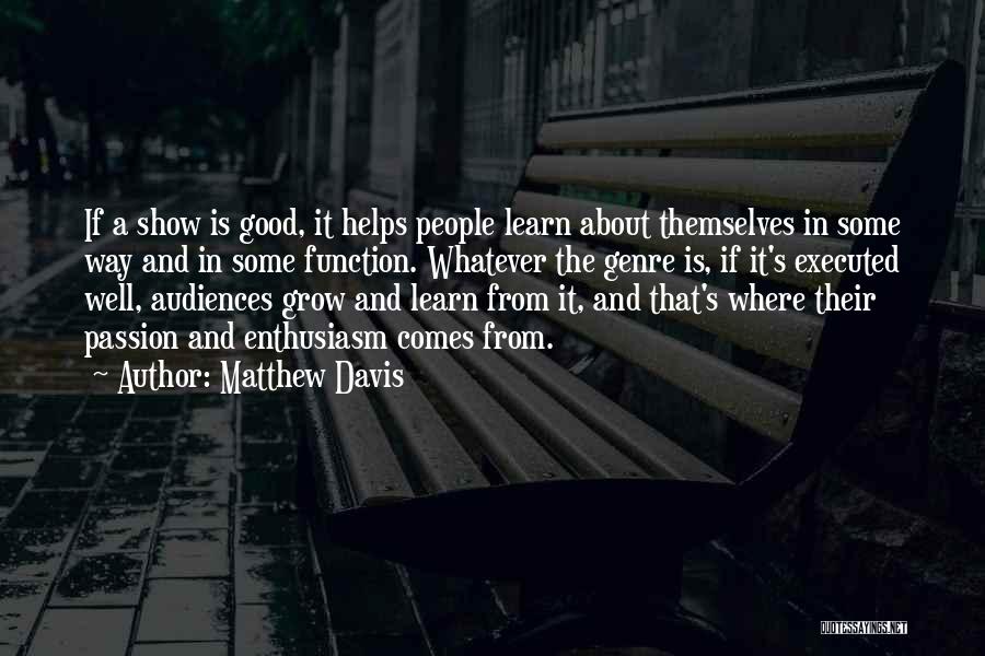 Matthew Davis Quotes: If A Show Is Good, It Helps People Learn About Themselves In Some Way And In Some Function. Whatever The