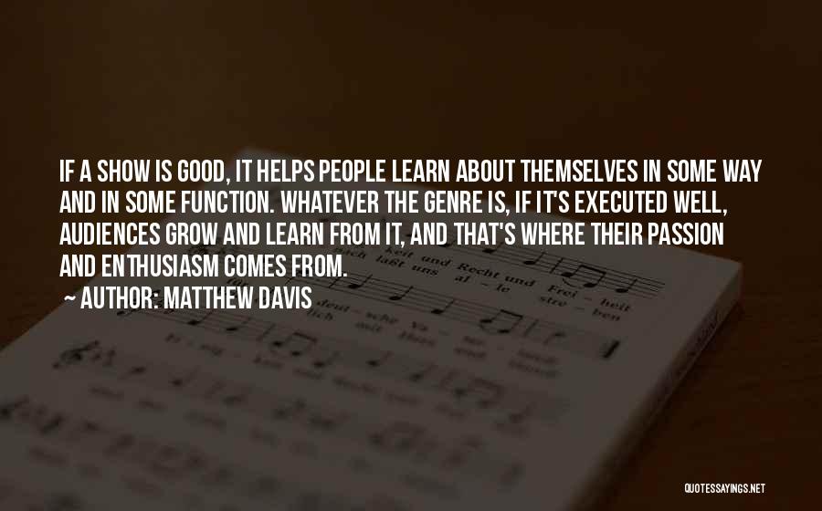 Matthew Davis Quotes: If A Show Is Good, It Helps People Learn About Themselves In Some Way And In Some Function. Whatever The