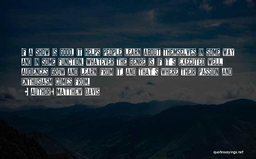 Matthew Davis Quotes: If A Show Is Good, It Helps People Learn About Themselves In Some Way And In Some Function. Whatever The