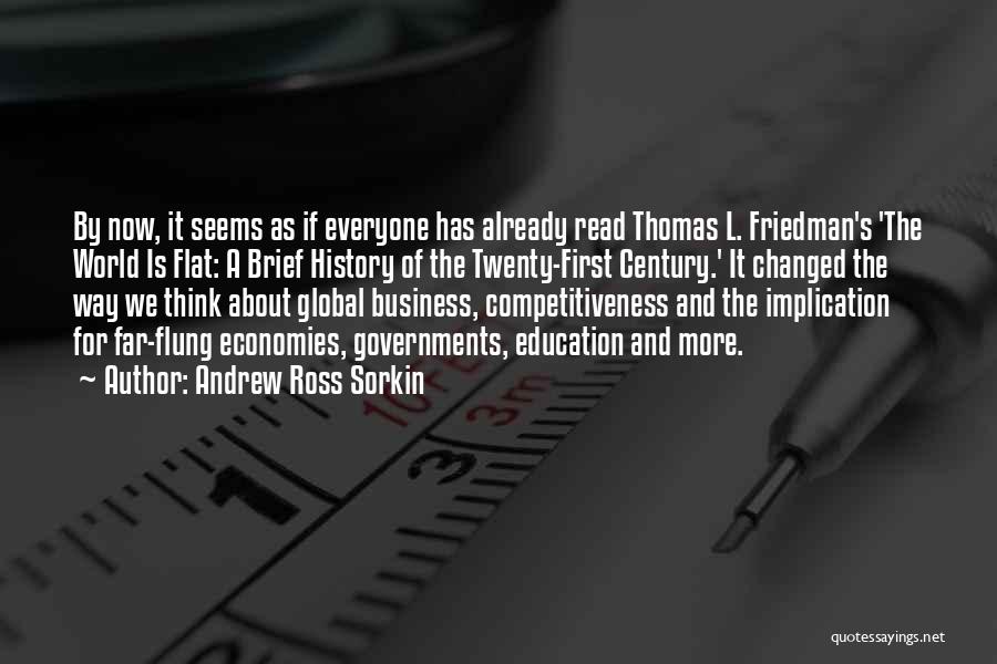 Andrew Ross Sorkin Quotes: By Now, It Seems As If Everyone Has Already Read Thomas L. Friedman's 'the World Is Flat: A Brief History
