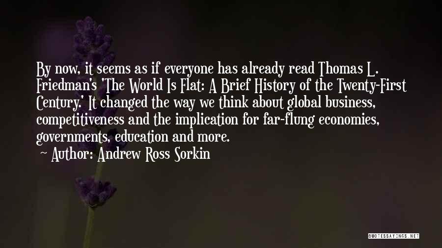 Andrew Ross Sorkin Quotes: By Now, It Seems As If Everyone Has Already Read Thomas L. Friedman's 'the World Is Flat: A Brief History