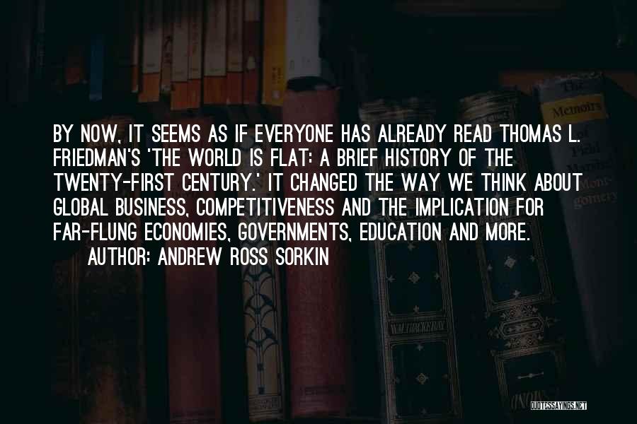 Andrew Ross Sorkin Quotes: By Now, It Seems As If Everyone Has Already Read Thomas L. Friedman's 'the World Is Flat: A Brief History