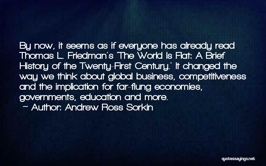 Andrew Ross Sorkin Quotes: By Now, It Seems As If Everyone Has Already Read Thomas L. Friedman's 'the World Is Flat: A Brief History