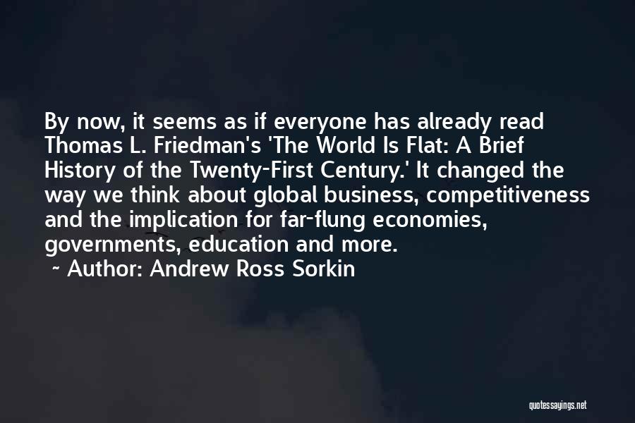 Andrew Ross Sorkin Quotes: By Now, It Seems As If Everyone Has Already Read Thomas L. Friedman's 'the World Is Flat: A Brief History