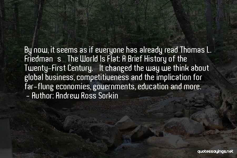 Andrew Ross Sorkin Quotes: By Now, It Seems As If Everyone Has Already Read Thomas L. Friedman's 'the World Is Flat: A Brief History